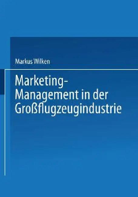 Marketing-Management in Der Großflugzeugindustrie (English, Markus Wilken)