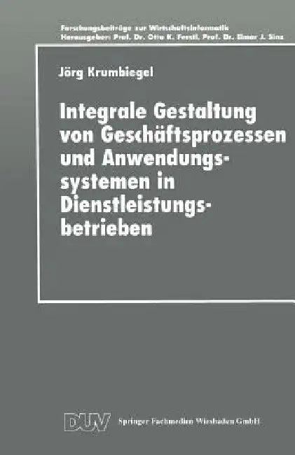 Integrale Gestaltung Von Geschäftsprozessen Und Anwendungssystemen in Dienstleistungsbetrieben (English, Jörg Krumbiegel)