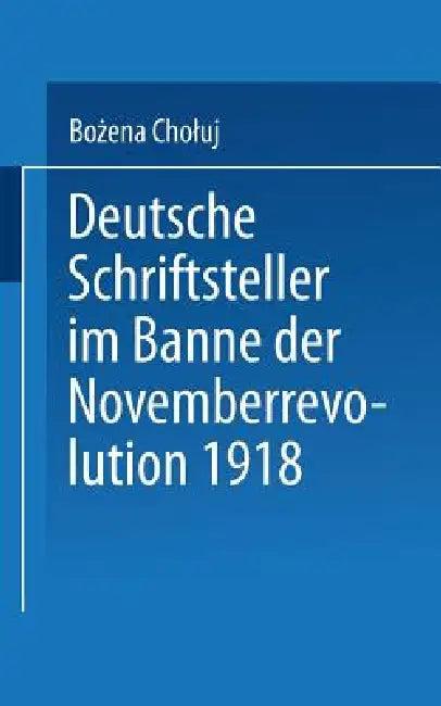 Deutsche Schriftsteller Im Banne Der Novemberrevolution 1918 (English, Bożena Choluj)