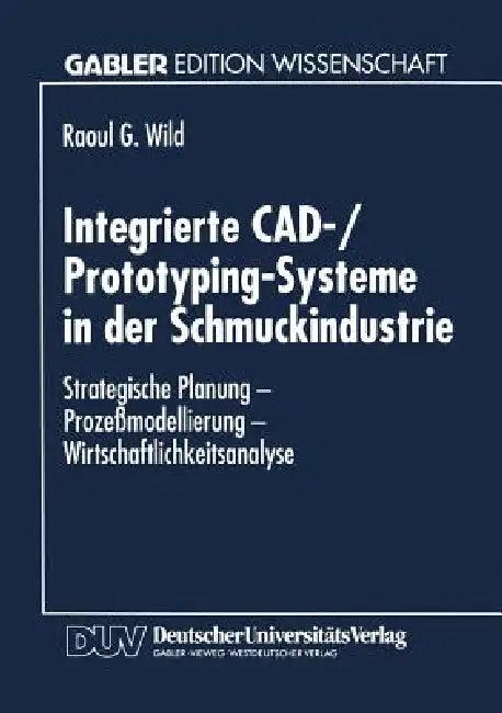 Integrierte Cad-/Prototyping-Systeme in Der Schmuckindustrie (English, Raoul G. Wild)