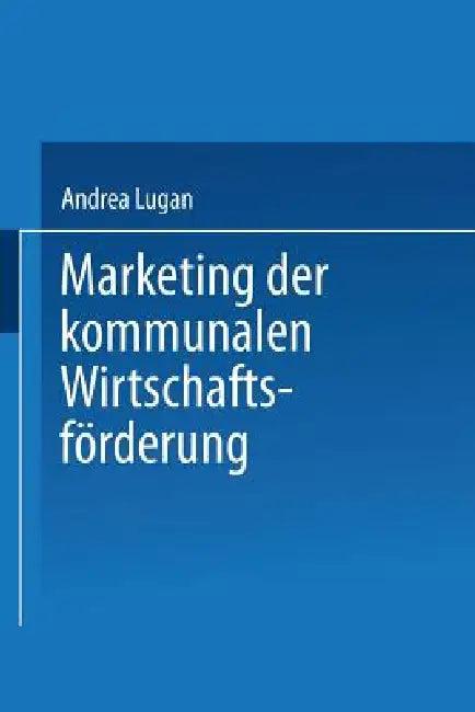 Marketing Der Kommunalen Wirtschaftsförderung (English, Andrea Lugan)