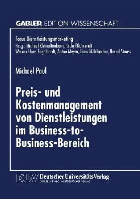 Preis- Und Kostenmanagement Von Dienstleistungen Im Business-To-Business-Bereich (English, Michael Paul)