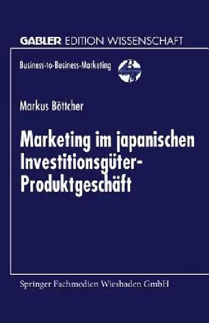 Marketing Im Japanischen Investitionsgüter-Produktgeschäft (English, Markus Böttcher)