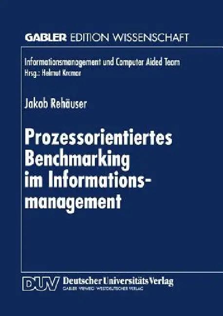Prozessorientiertes Benchmarking Im Informationsmanagement (English, Jakob Rehäuser)