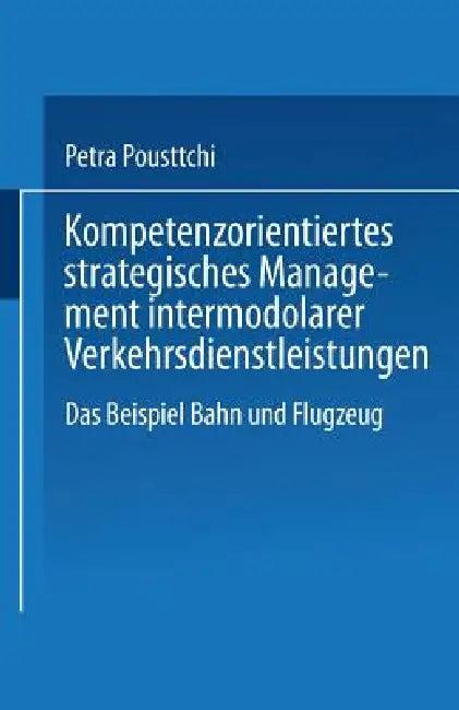 Kompetenzorientiertes Strategisches Management Intermodaler Verkehrsdienstleistungen (English, Petra Pousttchi)