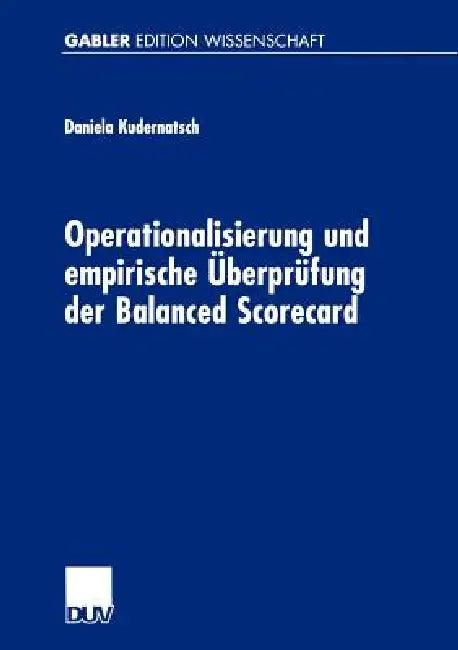 Operationalisierung Und Empirische Überprüfung Der Balanced Scorecard (English, Daniela Kudernatsch)