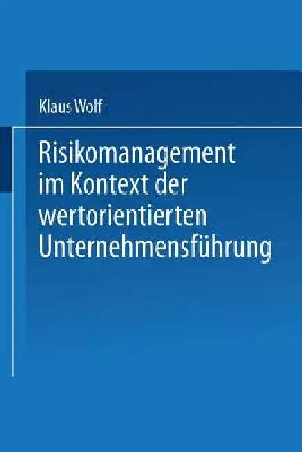 Risikomanagement Im Kontext Der Wertorientierten Unternehmensführung (English, Klaus Wolf)