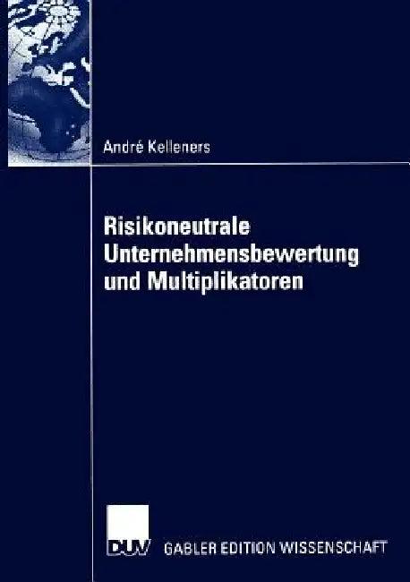Risikoneutrale Unternehmensbewertung Und Multiplikatoren (English, André Kelleners)