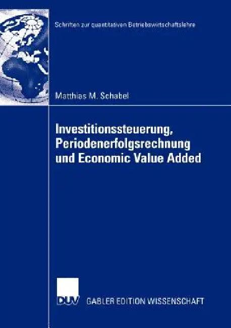 Investitionssteuerung, Periodenerfolgsrechnung Und Economic Value Added (English, Matthias M. Schabel)