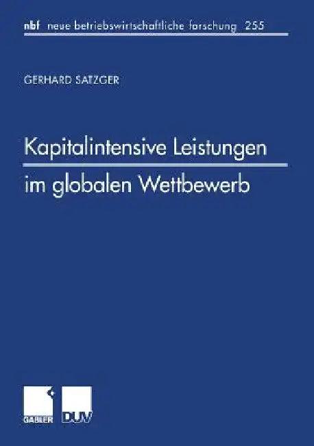 Kapitalintensive Leistungen Im Globalen Wettbewerb (English, Gerhard Satzger)