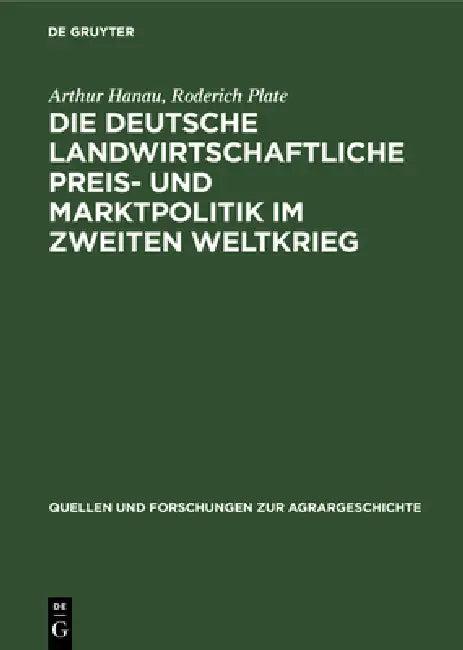 Die deutsche landwirtschaftliche Preis- und Marktpolitik im Zweiten Weltkrieg (English, Arthur Hanau | Roderich Plate)
