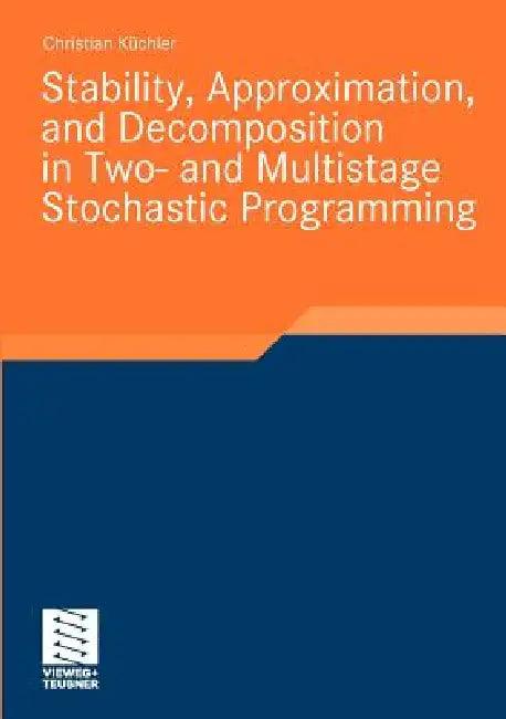 Stability, Approximation, and Decomposition in Two- And Multistage Stochastic Programming (English, Christian Küchler)