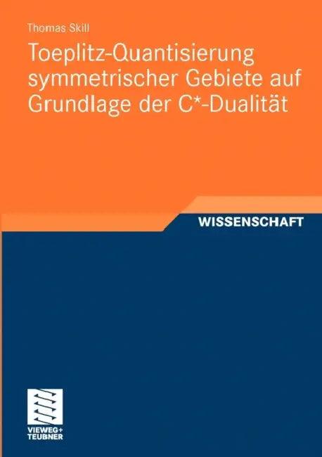 Toeplitz-Quantisierung Symmetrischer Gebiete Auf Grundlage Der C*-Dualität (English, Thomas Skill)