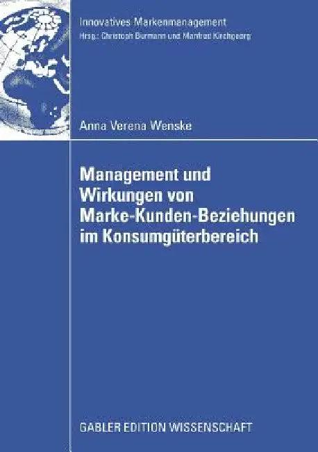 Management Und Wirkungen Von Marke-Kunden-Beziehungen Im Konsumgüterbereich (English, Anna Verena Wenske | Prof Dr Christoph Burmann)