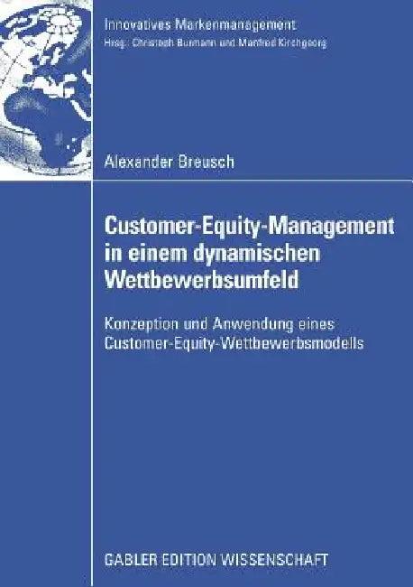Customer-Equity-Management in Einem Dynamischen Wettbewerbumfeld (English, Alexander Breusch | Prof Dr Christoph Burmann)