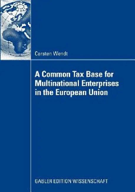 A Common Tax Base for Multinational Enterprises in the European Union (English, Carsten Wendt)