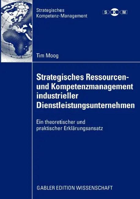 Strategisches Ressourcen- Und Kompetenzmanagement Industrieller Dienstleistungsunternehmen (English, Tim Moog | Prof Dr Wolfgang Burr)