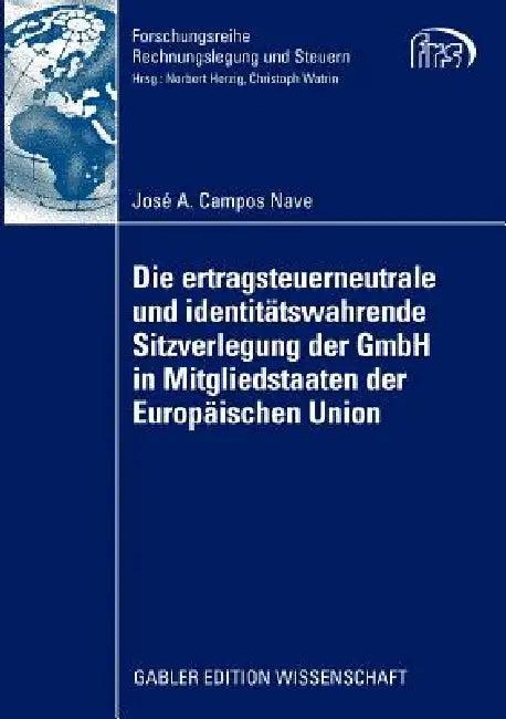 Die Ertragsteuerneutrale Und Identitätswahrende Sitzverlegung Der Gmbh in Mitgliedstaaten Der Europä (English, José a. Campos Nave | Prof Dr Christoph Watrin)