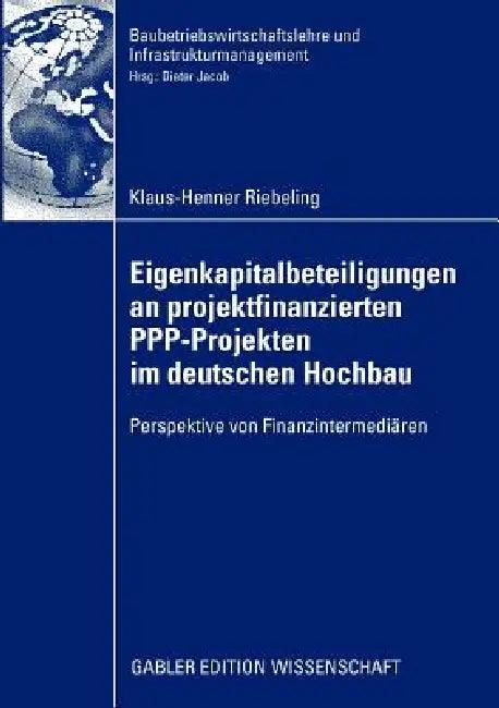 Eigenkapitalbeteiligungen an Projektfinanzierten Ppp-Projekten Im Deutschen Hochbau (English, Klaus-Henner Riebeling | Prof Dr -Ing Dipl -Kfm Dieter Jacob)