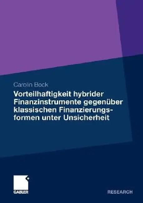 Vorteilhaftigkeit Hybrider Finanzinstrumente Gegenüber Klassischen Finanzierungsformen Unter Unsiche (English, Carolin Bock)