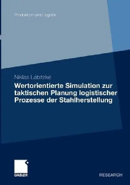 Wertorientierte Simulation Zur Taktischen Planung Logistischer Prozesse Der Stahlherstellung (English, Niklas Labitzke)