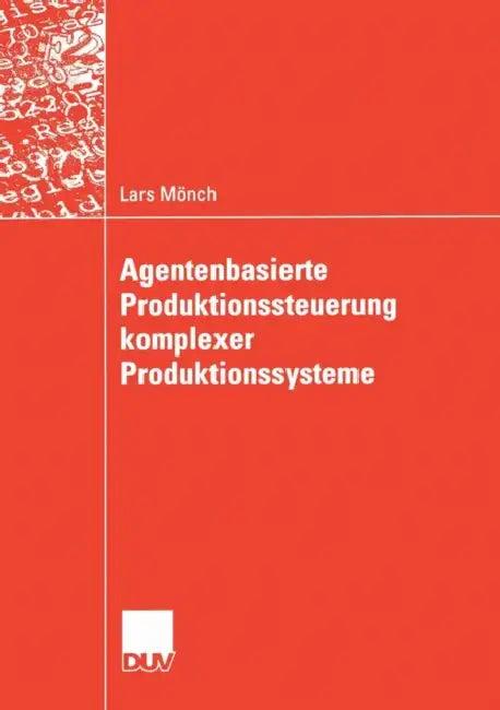 Agentenbasierte Produktionssteuerung Komplexer Produktionssysteme (English, Lars Mönch)