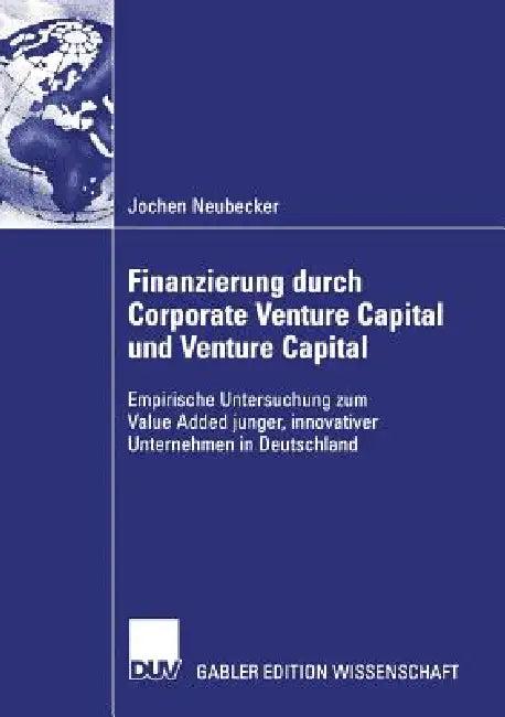 Finanzierung Durch Corporate Venture Capital Und Venture Capital (English, Jochen Neubecker | Prof Dr Michael Schefczyk)
