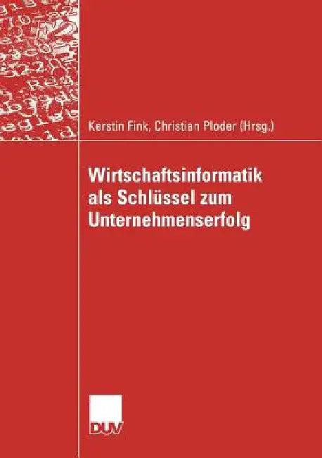 Wirtschaftsinformatik ALS Schlüssel Zum Unternehmenserfolg (English, Kerstin Fink | Christian Ploder)