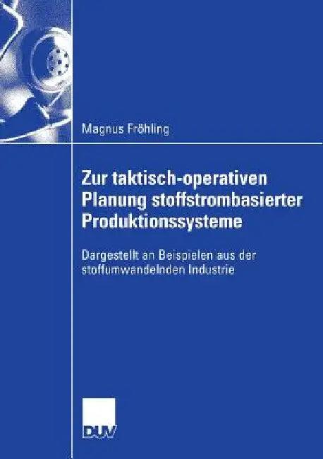 Zur Taktisch-Operativen Planung Stoffstrombasierter Produktionssysteme (English, Magnus Fröhling | Prof Dr Otto Rentz)