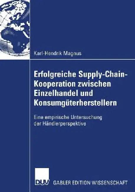 Erfolgreiche Supply-Chain-Kooperation Zwischen Einzelhandel Und Konsumgüterherstellern (English, Karl-Hendrik Magnus | Prof Dr Ulrich Thonemann)