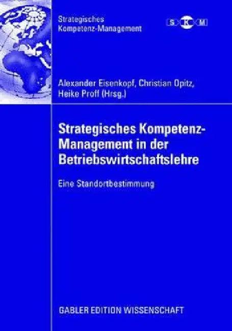 Strategisches Kompetenz-Management in Der Betriebswirtschaftslehre (English, Alexander Eisenkopf | Christian Opitz | Heike Proff)