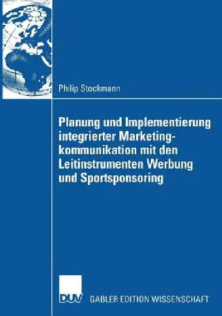 Planung Und Implementierung Integrierter Marketingkommunikation Mit Den Leitinstrumenten Werbung Und (English, Philip Stockmann | Prof Dr Dr Arnold Hermanns)