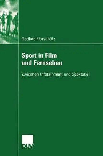 Sport in Film Und Fernsehen (English, Gottlieb Florschütz | Prof Dr Knut Hickethier)