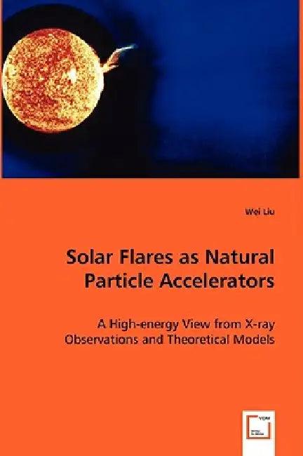 Solar Flares as Natural Particle Accelerators (English, Wei Liu)