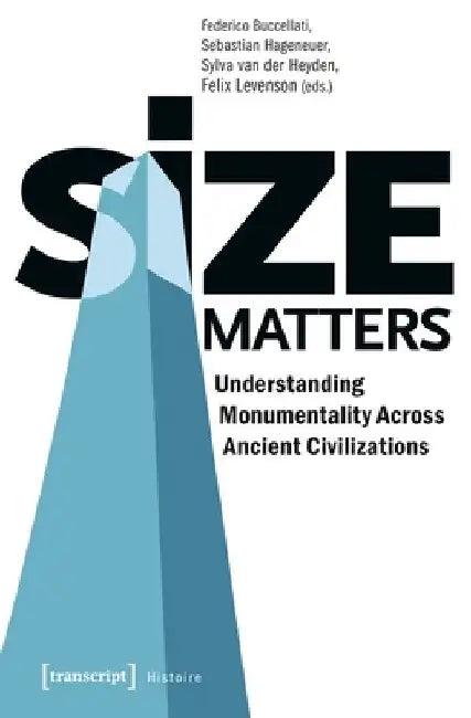 Size Matters - Understanding Monumentality Across Ancient Civilizations (English, Federico Buccellati | Sebastian Hageneuer | Sylva Van Der Heyden)