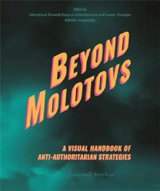 Beyond Molotovs - A Visual Handbook of Anti-Authoritarian Strategies (English, International Research Group on Authorit | Kollektiv Orangotango)