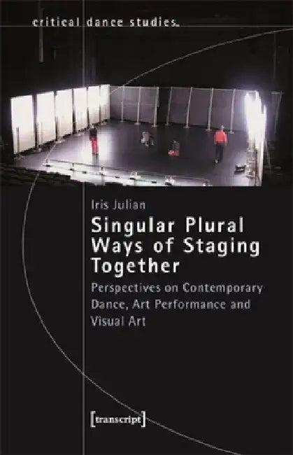 Singular Plural Ways of Staging Together (English, Iris Julian | Gerald Siegmund)