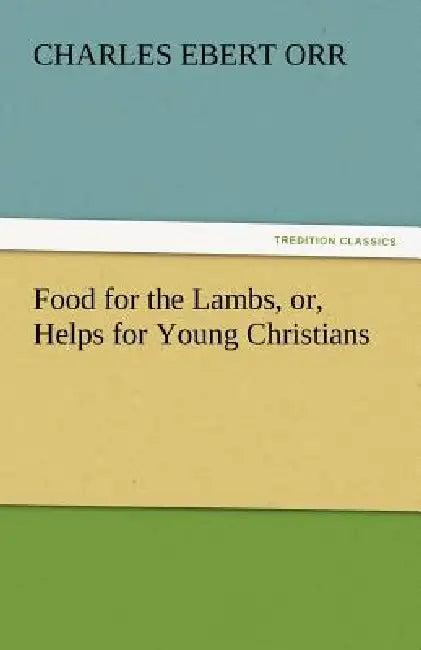 Food for the Lambs, Or, Helps for Young Christians (English, Charles Ebert Orr)