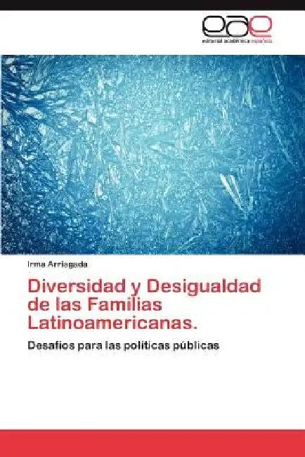 Diversidad y Desigualdad de Las Familias Latinoamericanas. (English, Irma Arriagada)