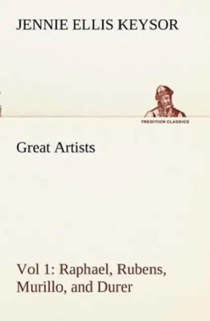 Great Artists, Vol 1. Raphael, Rubens, Murillo, and Durer (English, Jennie Ellis Keysor)