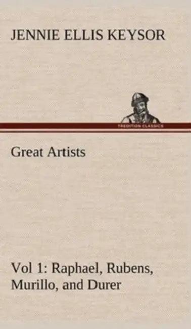 Great Artists, Vol 1. Raphael, Rubens, Murillo, and Durer (English, Jennie Ellis Keysor)