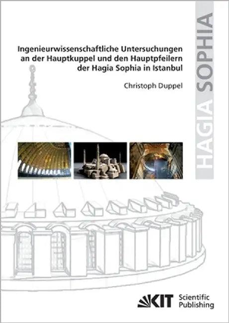 Ingenieurwissenschaftliche Untersuchungen an der Hauptkuppel und den Hauptpfeilern der Hagia Sophia (English, Christoph Duppel)