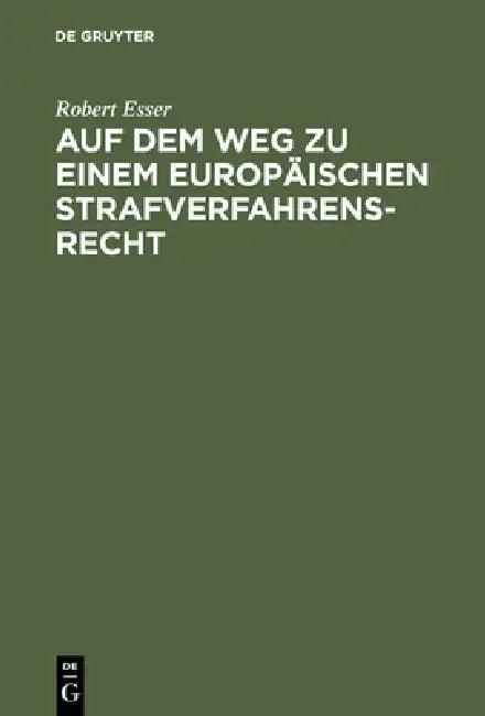 Auf Dem Weg Zu Einem Europäischen Strafverfahrensrecht (English, Robert Esser)