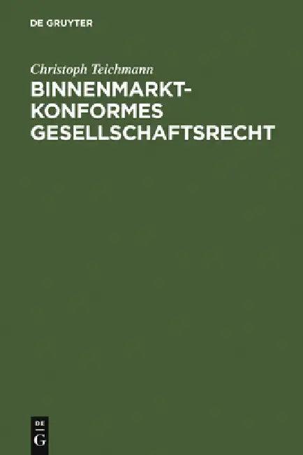 Binnenmarktkonformes Gesellschaftsrecht = Binnenmarktkonformes Gesellschaftsrecht (English, Christoph Teichmann)