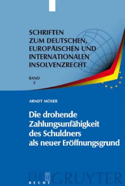 Die drohende Zahlungsunfähigkeit des Schuldners als neuer Eröffnungsgrund = Die Drohende Zahlungsunf (English, Arndt Möser)