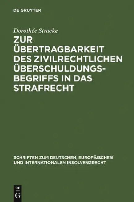 Zur Übertragbarkeit Des Zivilrechtlichen Überschuldungsbegriffs in Das Strafrecht (English, Dorothée Stracke)