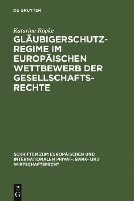 Gläubigerschutzregime Im Europäischen Wettbewerb Der Gesellschaftsrechte (English, Katarina Röpke)