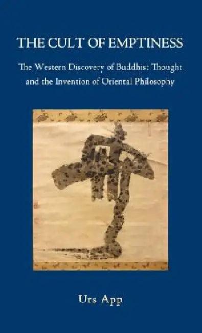 The Cult of Emptiness. the Western Discovery of Buddhist Thought and the Invention of Oriental Philo (English, Urs App)