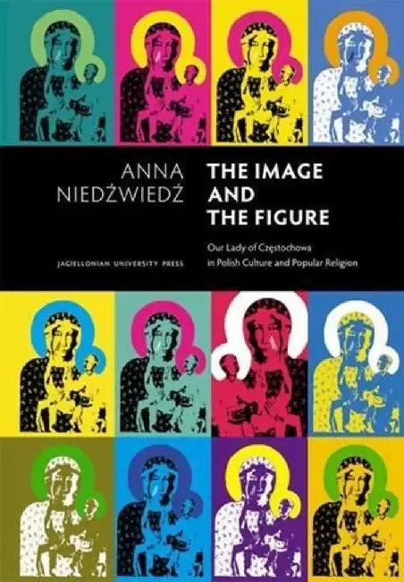 The Image and the Figure Our Lady of Czestochowa in Polish Culture and Popular Religion (English, Anna Niedzwiedz)