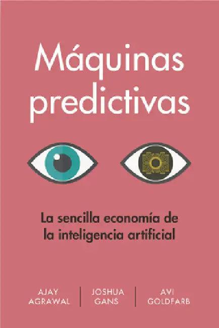 Máquinas Predictivas (Prediction Machines Spanish Edition) (English, Ajay Agrawal | Joshua Gans | Avi Goldfarb)